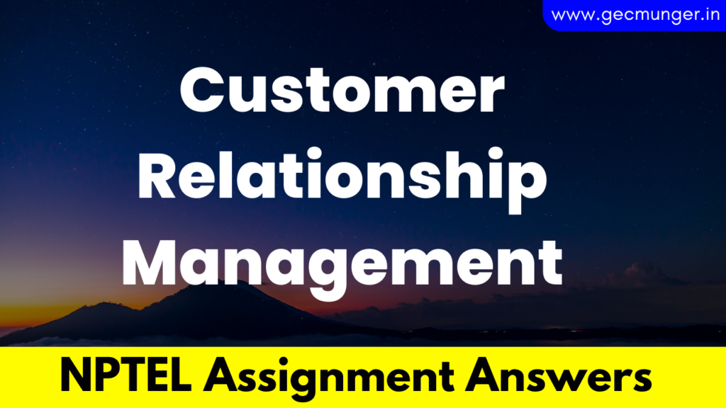 NPTEL Customer Relationship Management Assignment Answers 2023
